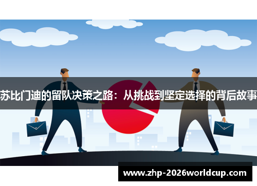苏比门迪的留队决策之路:从挑战到坚定选择的背后故事 苏比门迪的留队决策之路:从挑战到坚定选择的背后故事