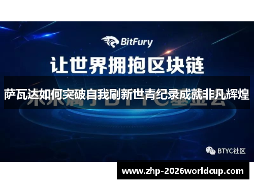 萨瓦达如何突破自我刷新世青纪录成就非凡辉煌 萨瓦达如何突破自我刷新世青纪录成就非凡辉煌