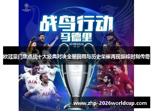 欧冠豪门焦点战十大经典对决全景回顾与历史荣耀再现巅峰时刻传奇 欧冠豪门焦点战十大经典对决全景回顾与历史荣耀再现巅峰时刻传奇