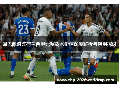 姆巴佩对阵荷兰西甲比赛战术价值深度解析与应用探讨