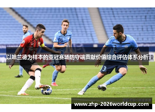 以哈兰德为样本的亚冠赛场防守端贡献价值综合评估体系分析