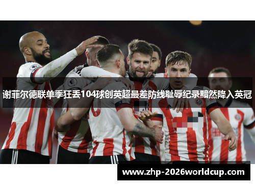 谢菲尔德联单季狂丢104球创英超最差防线耻辱纪录黯然降入英冠 谢菲尔德联单季狂丢104球创英超最差防线耻辱纪录黯然降入英冠