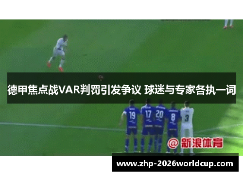 德甲焦点战VAR判罚引发争议 球迷与专家各执一词 德甲焦点战VAR判罚引发争议 球迷与专家各执一词